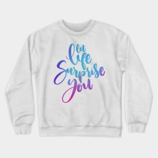 let life surprise you Crewneck Sweatshirt